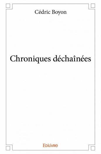 Couverture du livre « Chroniques déchaînées » de Cedric Boyon aux éditions Edilivre