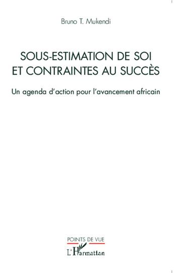 Couverture du livre « Sous-estimation de soi et contraintes au succès ; un agenda d'action pour l'avancement africain » de Bruno T. Mukendi aux éditions L'harmattan
