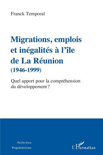 Couverture du livre « Migrations, emplois et inégalités à l'ile de La Réunion (1946-1999) quel apport pour la compréhension du développement ? » de Franck Temporal aux éditions L'harmattan