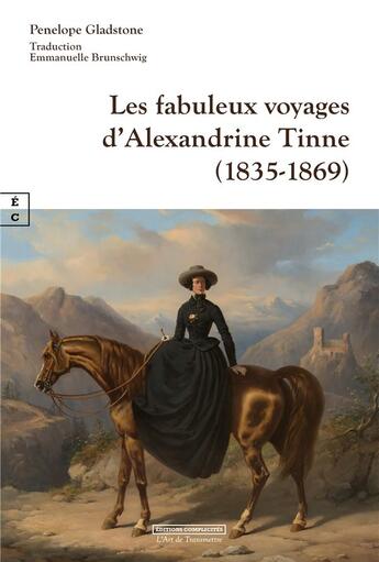 Couverture du livre « Les fabuleux voyages d'Alexandrine Tinne (1835-1869) » de Penelpe Gladstone aux éditions Complicites