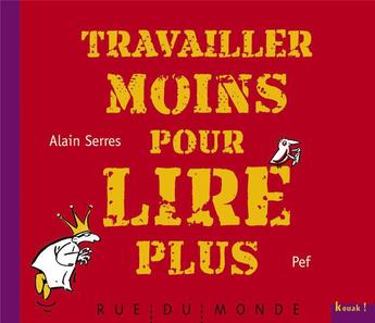 Couverture du livre « Travailler moins pour lire plus » de Alain Serres et Pef aux éditions Rue Du Monde