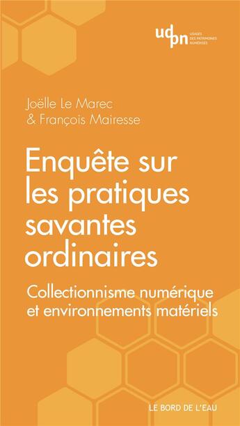 Couverture du livre « Enquête sur les pratiques savantes ordinaires : collectionnisme numérique et environnements matériels » de Joelle Le Marec et François Mairesse et Dominique Le Tirant aux éditions Bord De L'eau