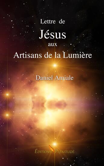 Couverture du livre « Lettre de Jésus aux Artisans de la Lumière » de Daniel Amiale aux éditions Plenitude