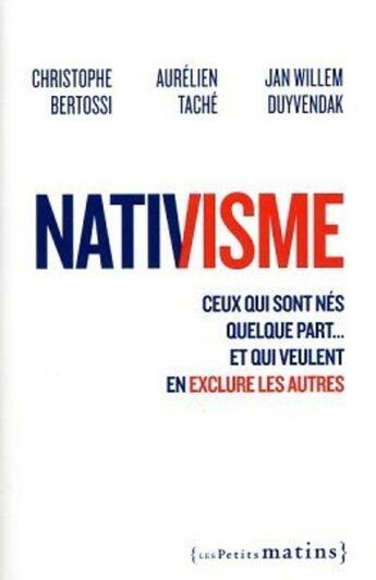 Couverture du livre « Nativisme : ceux qui sont nés quelque part... et qui veulent en exclure les autres » de Christophe Bertossi et Jan Willem Duyvendak et Aurelien Tache aux éditions Les Petits Matins