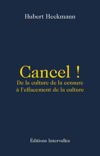 Couverture du livre « Cancel ! de la culture de la censure à l'effacement de la culture » de Hubert Heckmann aux éditions Intervalles