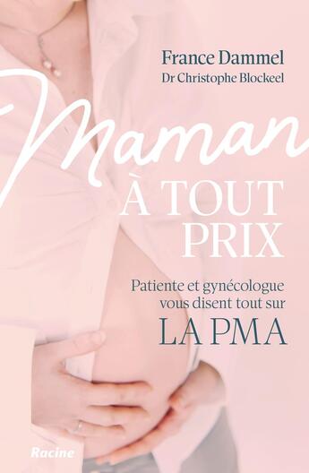 Couverture du livre « Maman a tout prix - patiente et gynecologue vous disent tout sur la pma » de Dammel/Blockeel aux éditions Editions Racine