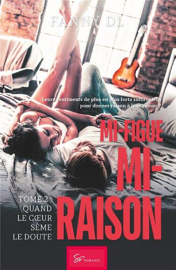 Couverture du livre « Mi-figue mi-raison Tome 2 : quand le coeur sème le doute... » de Fanny Dl aux éditions So Romance