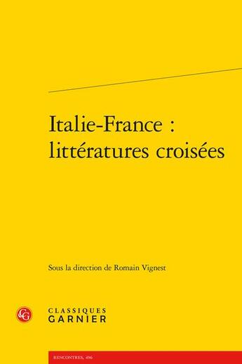 Couverture du livre « Italie-France : littératures croisées » de Romain Vignest aux éditions Classiques Garnier