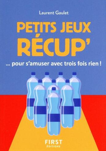 Couverture du livre « Le petit livre des jeux récup' » de Laurent Gaulet aux éditions First