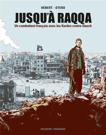 Couverture du livre « Jusqu'à Raqqa : un combattant français avec les Kurdes contre Daech » de Nicolas Otero et Andre Hebert aux éditions Delcourt