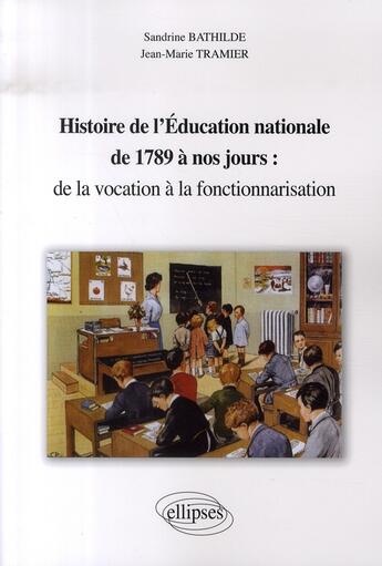 Couverture du livre « Histoire de l'éducation nationale de 1789 à nos jours : de la vocation à la fonctionnarisation » de Bathilde aux éditions Ellipses