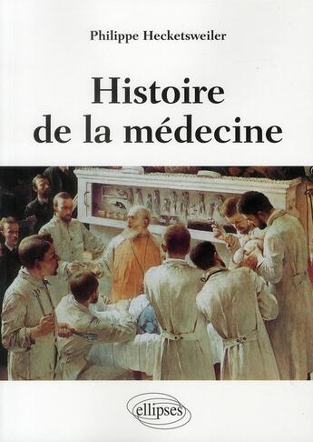 Couverture du livre « Histoire de la médecine ; des malades des médecins, des soins et de l'éthique biomédicale » de Philippe Hecketsweiler aux éditions Ellipses