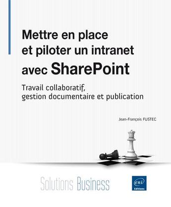 Couverture du livre « Mettre en place et piloter un intranet avec SharePoint ; travail collaboratif, gestion documentaire et publication » de Jean-Francois Fustec aux éditions Eni