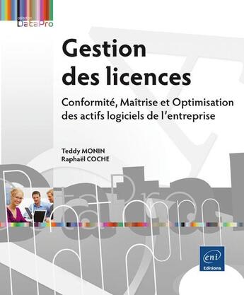 Couverture du livre « Gestion des licences ; conformité, maîtrise et optimisation des actifs logiciels de l'entreprise » de Teddy Monin et Raphael Coche aux éditions Eni