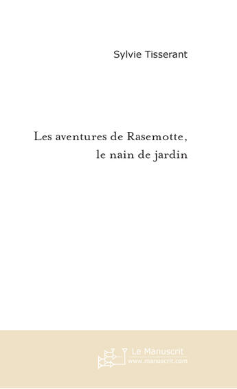 Couverture du livre « Les Aventures De Rasemotte, Le Nain De Jardin » de Tisserant Sylvie aux éditions Le Manuscrit