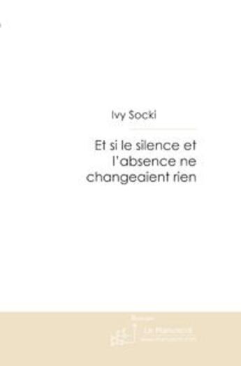 Couverture du livre « Et si le silence et l'absence ne changeaient rien » de Youna Wysocki aux éditions Le Manuscrit