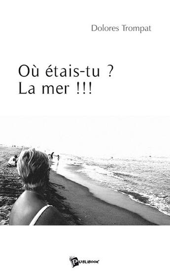 Couverture du livre « Où étais-tu ? la mer !!! » de Dolores Trompat aux éditions Publibook