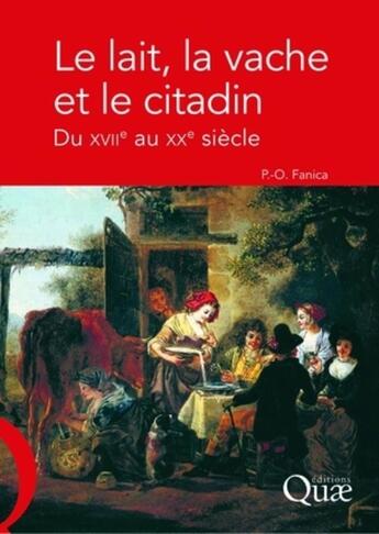 Couverture du livre « Le lait, la vache et le citadin ; du XVII au XX siècle » de Pierre-Olivier Fanica aux éditions Quae