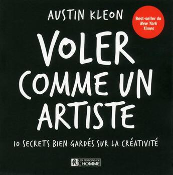 Couverture du livre « Voler comme un artiste ; 10 secrets bien gardés sur la créativité » de Austin Kleon aux éditions Editions De L'homme