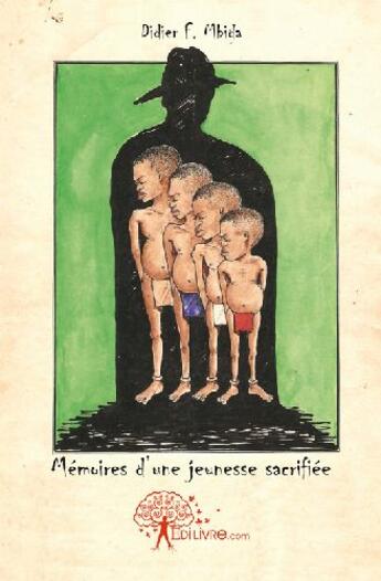 Couverture du livre « Mémoires d'une jeunesse sacrifiée et autres nouvelles » de Didier F. Mbida aux éditions Edilivre