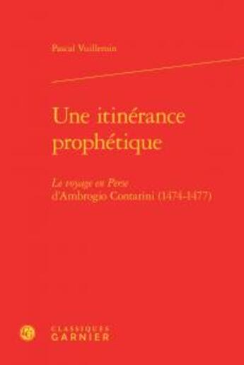 Couverture du livre « Une itinérance prophétique ; le voyage en Perse d'Ambrogio Contarini (1474-1477) » de Pascal Vuillemin aux éditions Classiques Garnier