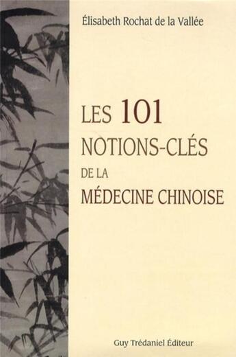 Couverture du livre « Les 101 notions-clés de la médecine chinoise » de Elisabeth Rochat De La Vallée aux éditions Guy Trédaniel