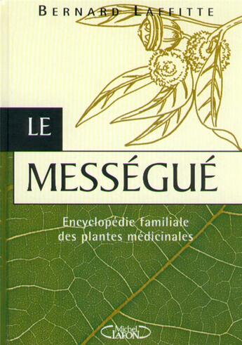 Couverture du livre « Le messegue - Encyclopédie familiale des plantes médicinales » de Bernard Laffitte aux éditions Michel Lafon