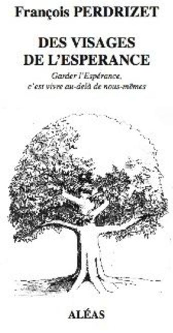 Couverture du livre « Des visages de l'espérance ; garder l'espérance, c'est vivre au-delà de nous-mêmes » de Francois Perdrizet aux éditions Aleas