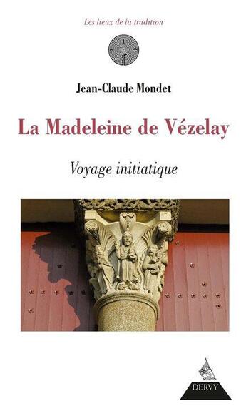 Couverture du livre « La madeleine de Vézelay ; voyage initiatique » de Jean-Claude Mondet aux éditions Dervy