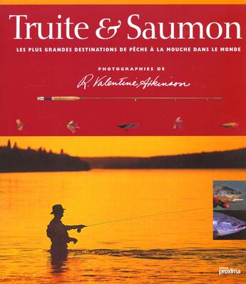 Couverture du livre « Truite Et Saumon ; Les Plus Grandes Destinationsde Peche A La Mouche Dans Lemonde » de R-Valentine Atkinson aux éditions Proxima