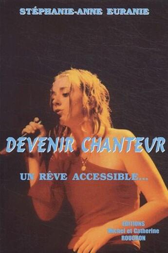 Couverture du livre « Devenir chanteur, un râve accesible... » de Stephanie-Anne Euranie aux éditions Michel Rouchon