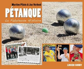 Couverture du livre « Fabuleuse histoire de la pétanque » de Jac Verheul et Martine Pilate aux éditions Lucien Souny