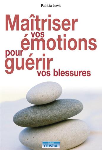 Couverture du livre « Maitriser vos emotions pour guerir vos blessures » de Patricia Lewis aux éditions Cristal