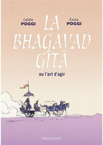 Couverture du livre « La Bhagavad Gîtâ ou l'art d'agir » de Colette Poggi et Emilie Poggi aux éditions Des Equateurs