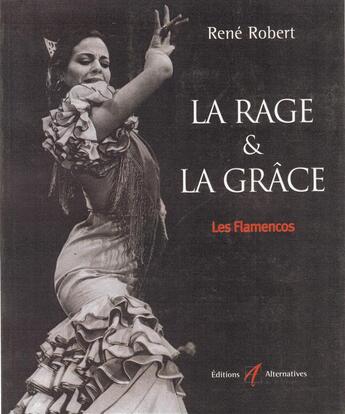Couverture du livre « La rage & la grace les flamencos » de René Robert aux éditions Alternatives