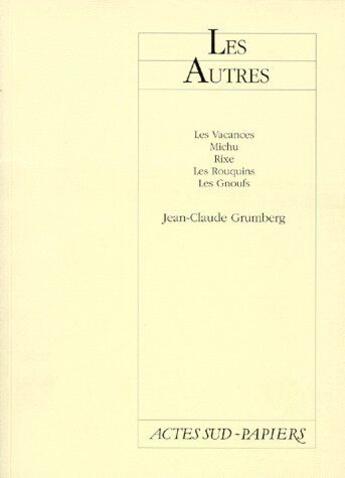 Couverture du livre « Les autres ; les vacances, Michu, Rixe, les rouquins, les gnoufs » de Jean-Claude Grumberg aux éditions Actes Sud