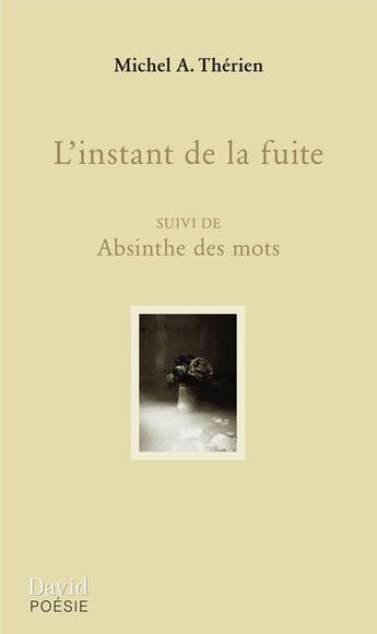 Couverture du livre « L'instant de la fuite : suivi de absinthe des mots » de Therien Michel A. aux éditions Editions David