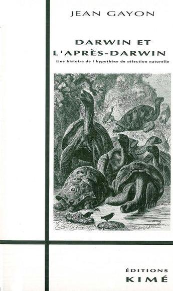 Couverture du livre « Darwin et l'après-Darwin : une histoire de l'hypothèse de sélection naturelle » de Jean Gayon aux éditions Kime