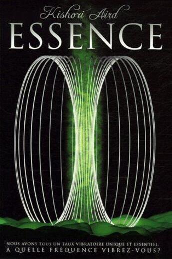Couverture du livre « Essence ; nous avons un taux vibratoire unique et essentiel, à quelle fréquence vibrez-vous ? » de Kishori Aird aux éditions Kishori