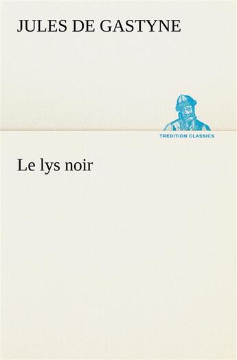 Couverture du livre « Le lys noir » de Gastyne Jules De aux éditions Tredition