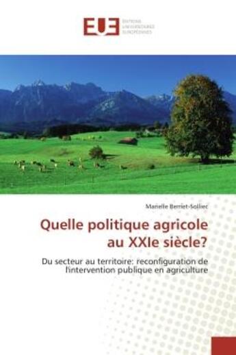 Couverture du livre « Quelle politique agricole au xxie siecle? - du secteur au territoire: reconfiguration de l'intervent » de Berriet-Solliec M. aux éditions Editions Universitaires Europeennes