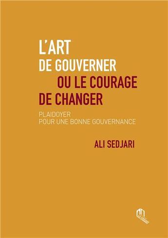 Couverture du livre « L'art de gouverner ou le courage de changer ; plaidoyer pour une bonne gouvernance » de Ali Sedjari aux éditions Eddif Maroc