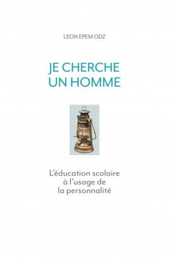 Couverture du livre « Je cherche un homme ; l'éducation scolaire à l'usage de la personnalité » de Leon Epem Odz aux éditions Librinova