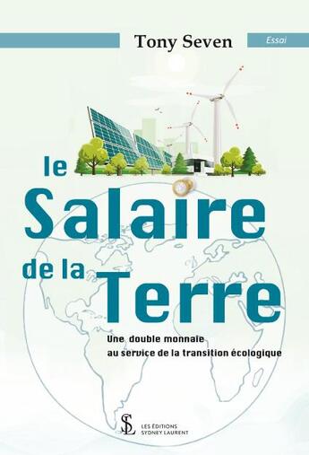 Couverture du livre « Le salaire de la terre - une double monnaie au service de la transition ecologique » de Tony Seven aux éditions Sydney Laurent