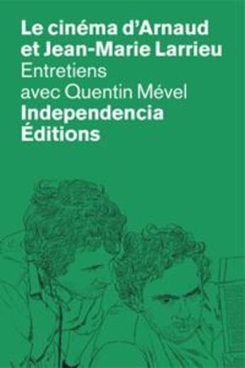 Couverture du livre « Le cinéma d'Arnaud et Jean-Marie Larrieu ; entretiens avec Quentin Mével » de Arnaud Larrieu et Jean-Marie Larrieu aux éditions Independencia