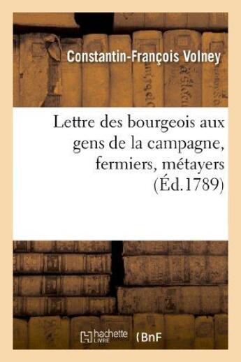 Couverture du livre « Lettre des bourgeois aux gens de la campagne, fermiers : , métayers et vassaux de certains seigneurs qui trompent le peuple... » de Volney C-F. aux éditions Hachette Bnf