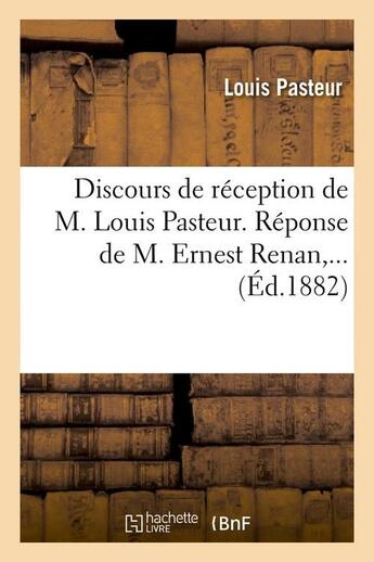 Couverture du livre « Discours de reception de m. louis pasteur. reponse de m. ernest renan (ed.1882) » de Louis Pasteur aux éditions Hachette Bnf