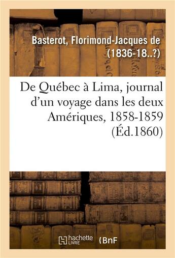 Couverture du livre « De Québec à Lima, journal d'un voyage dans les deux Amériques, 1858-1859 » de Florimond-Jacques De Basterot aux éditions Hachette Bnf