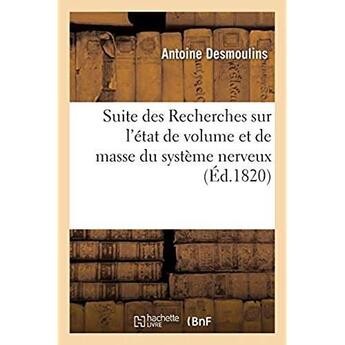 Couverture du livre « Suite des Recherches sur l'état de volume et de masse du système nerveux : et l'influence de cet état sur les fonctions nerveuses » de Desmoulins Antoine aux éditions Hachette Bnf