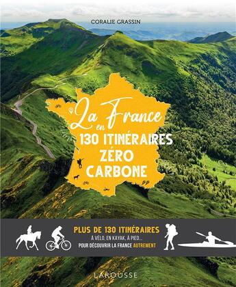 Couverture du livre « La France en 130 itinéraires zéro carbone : plus de 130 itinéraires a velo, en kayak, à pied... pour découvrir la France autrement » de Coralie Grassin aux éditions Larousse